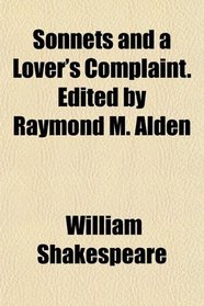 Sonnets and a Lover's Complaint. Edited by Raymond M. Alden