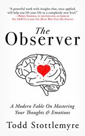 The Observer: A Modern Fable on Mastering Your Thoughts & Emotions
