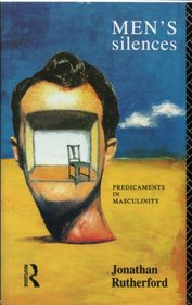 Men's Silences: Predicaments in Masculinity (Male Orders Series)