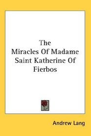 The Miracles Of Madame Saint Katherine Of Fierbos