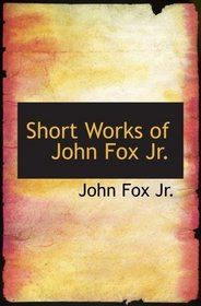 Short Works of John Fox  Jr.