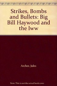 Strikes, Bombs and Bullets: Big Bill Haywood and the Iww