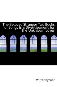 The Beloved Stranger Two Books of Songs & a Divertisement for the Unkniown Lover