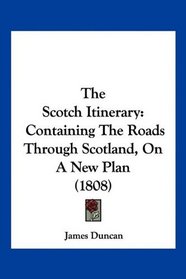 The Scotch Itinerary: Containing The Roads Through Scotland, On A New Plan (1808)