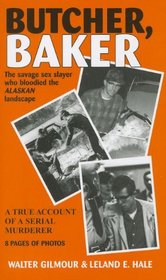 Butcher, Baker: The Savage Sex Slayer Who Bloodied the Alaskan Landscape: A True Account of a Serial Murderer