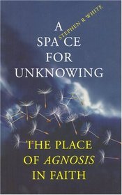 A Space for Unknowing: The Place of Agnosis in Faith