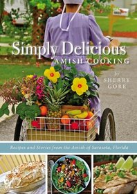 Simply Delicious Amish Cooking: Recipes and stories from the Amish of Sarasota, Florida (Pinecraft Collection, The)