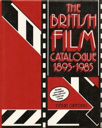 The British Film Catalogue, 1895-1985: A Reference Guide, Revised & Updated Edition