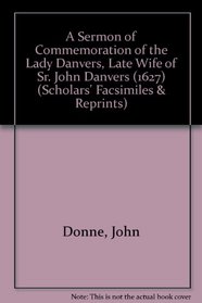 A Sermon of Commemoration of the Lady Danvers, Late Wife of Sr. John Danvers (1627) (Scholars' Facsimiles & Reprints)