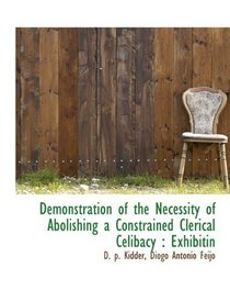Demonstration of the Necessity of Abolishing a Constrained Clerical Celibacy: Exhibitin