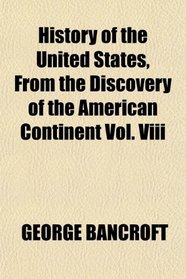 History of the United States, From the Discovery of the American Continent Vol. Viii