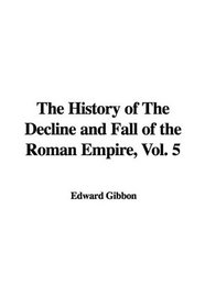 The History of The Decline and Fall of the Roman Empire, Vol. 5