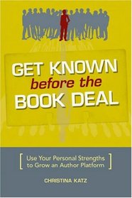 Get Known Before The Book Deal: Use Your Personal Strengths To Grow An Author Platform