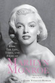 ICON: THE LIFE, TIMES, AND FILMS OF MARILYN MONROE VOLUME 1 1926 TO 1956
