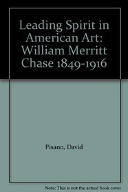 Leading Spirit in American Art: William Merritt Chase 1849-1916