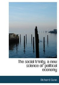 The social trinity, a new science of political economy