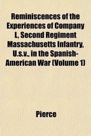 Reminiscences of the Experiences of Company L, Second Regiment Massachusetts Infantry, U.s.v., in the Spanish-American War (Volume 1)