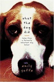 What the Dog Did : Tales from a Formerly Reluctant Dog Owner