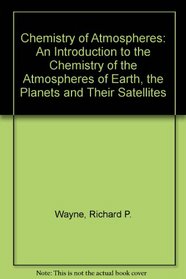 Chemistry of Atmospheres: An Introduction to the Chemistry of the Atmospheres of Earth, the Planets, and Their Satellites (Oxford Science Publications)