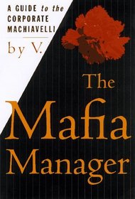 The Mafia Manager : A Guide to the Corporate Machiavelli