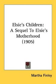 Elsie's Children: A Sequel To Elsie's Motherhood (1905)