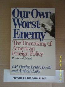 Our Own Worst Enemy: The Unmaking of American Foreign Policy (A Touchstone Book)
