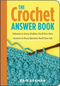 The Crochet Answer Book: Solutions to Every Problem You'll Ever Face, Answers to Every Question You'll Ever Ask