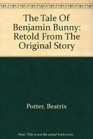 The Tale Of Benjamin Bunny: Retold From The Original Story