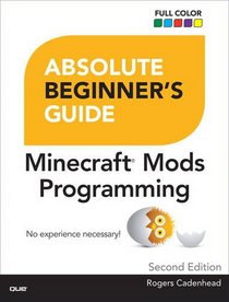 Absolute Beginner's Guide to Minecraft Mods Programming (2nd Edition)