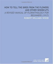How to Tell the Birds From the Flowers and Other Woodcuts: A Revised Manual of Flornithology for Beginners (1917)