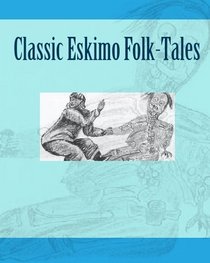 Classic Eskimo Folk-Tales (Volume 1)