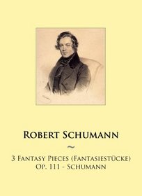 3 Fantasy Pieces (Fantasiestcke) Op. 111 - Schumann (Samwise Music For Piano) (Volume 86)