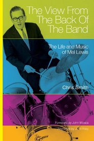 The View from the Back of the Band: The Life and Music of Mel Lewis (North Texas Lives of Musician Series)