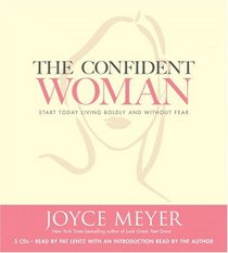 The Confident Woman: Start Today Living Boldly and Without Fear