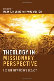 A Theology in Missionary Perspective: Lesslie Newbigin's Legacy