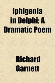 Iphigenia in Delphi; A Dramatic Poem