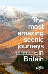 The Most Amazing Scenic Journeys in Britain: The 100 Greatest Drives Through the Most Spectacular Countryside (Readers Digest)