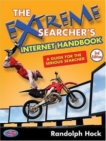 The Extreme Searcher's Internet Handbook: A Guide for the Serious Searcher; Third Edition