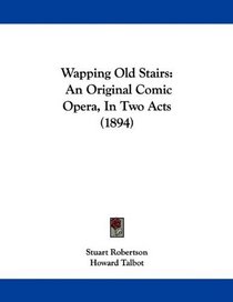 Wapping Old Stairs: An Original Comic Opera, In Two Acts (1894)