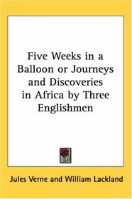 Five Weeks In A Balloon Or Journeys And Discoveries In Africa By Three Englishmen