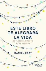 Este libro te alegrara la vida: 50 placeres intimos de la lectura (Scribbles in the Margins: 50 Eternal Delights of Books) (Spanish Edition)