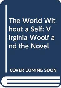 The World Without a Self: Virginia Woolf and the Novel