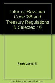 Internal Revenue Code '86 and Treasury Regulations & Selected 16