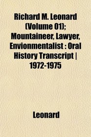 Richard M. Leonard (Volume 01); Mountaineer, Lawyer, Envionmentalist: Oral History Transcript | 1972-1975