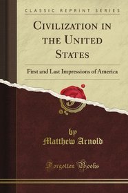 Civilization in the United States: First and Last Impressions of America (Classic Reprint)