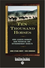Ten Thousand Horses (EasyRead Comfort Edition): How Leaders Harness Raw Potential for Extraordinary Results