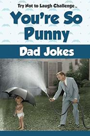Try Not to Laugh Challenge - You're So Punny Dad Jokes: A Witty Men's Pocket Sized Joke Book Goodie for Birthdays, Holidays, Father's Day and Christmas