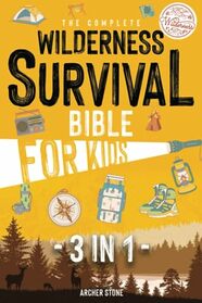 The Complete Wilderness Survival Bible For Kids [3 in 1]: Bushcraft for kids, Wild Food and Hunting Techniques, Useful Knots. Essential wilderness survival techniques for kids