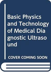 Basic Physics and Technology of Medical Diagnostic Ultrasound