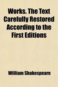 Works. The Text Carefully Restored According to the First Editions